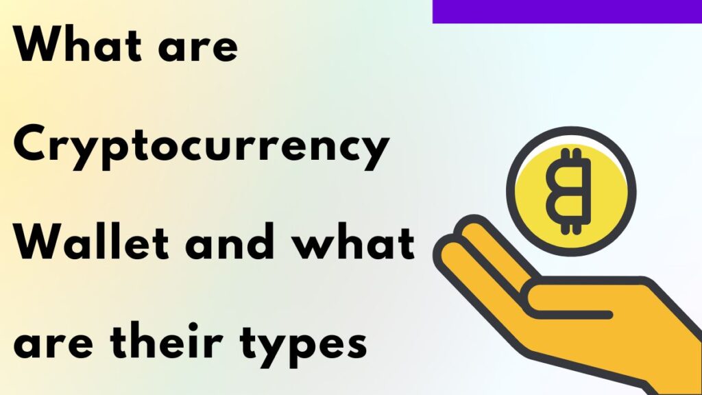 What are Cryptocurrency Wallet and what are their types