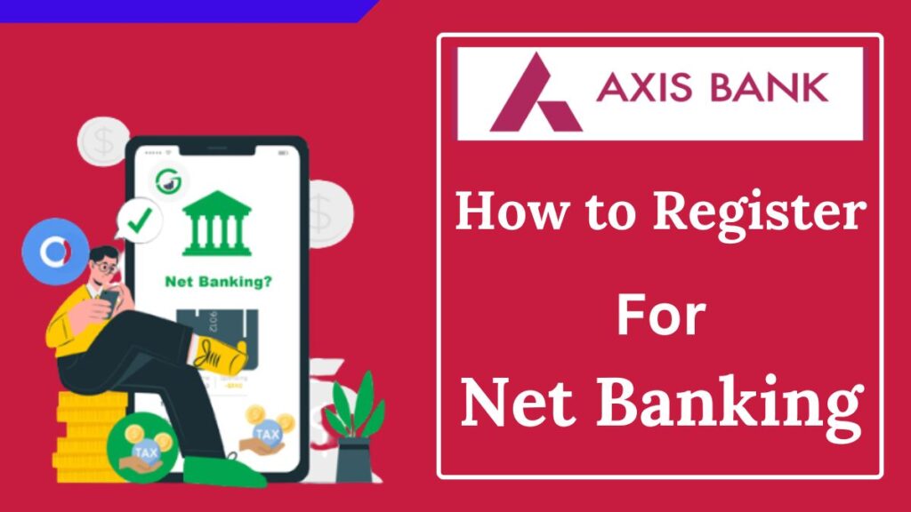Axis Bank Net Banking: How to Register and Get Started